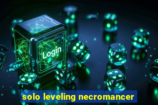 solo leveling necromancer